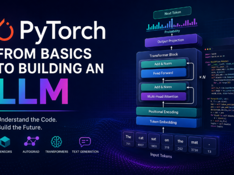PyTorch and Large Language Models: A Complete Guide to Understanding the Code and Building an LLM from Scratch (2026 Edition)